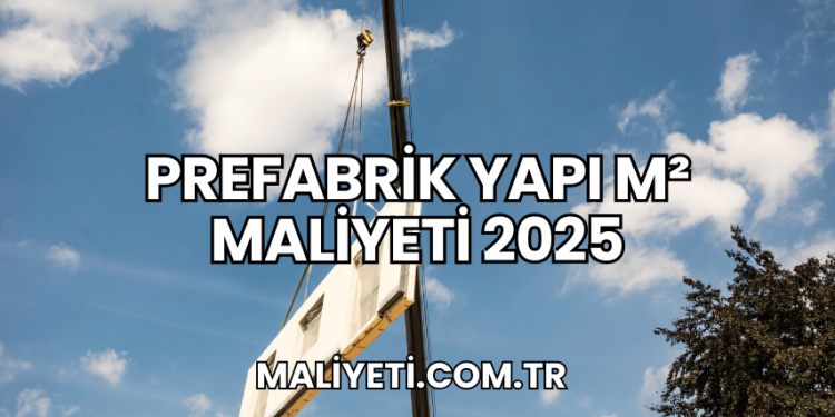 Prefabrik Yapı m² Maliyeti 2025