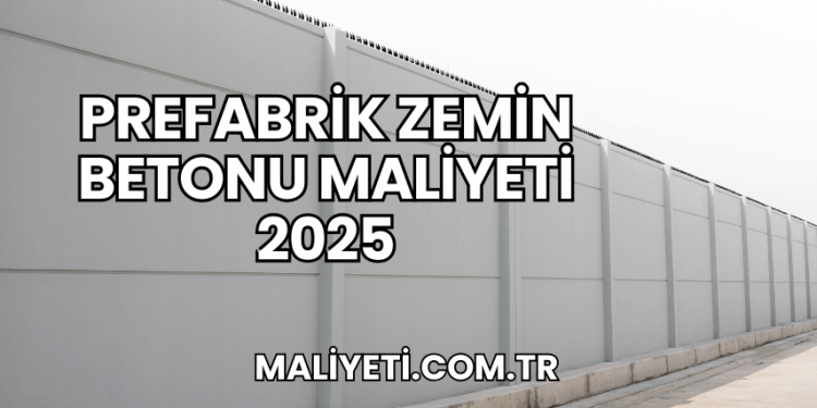 Prefabrik Zemin Betonu Maliyeti 2025