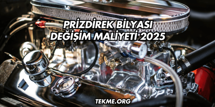 Prizdirek Bilyası Değişim Maliyeti 2025