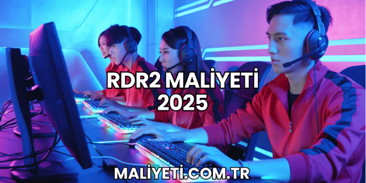 RDR2 Maliyeti 2025