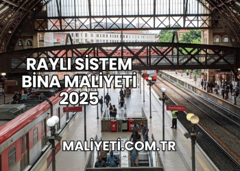 Raylı Sistem Bina Maliyeti 2025