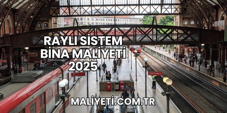 Raylı Sistem Bina Maliyeti 2025