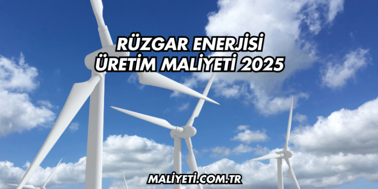 Rüzgar Enerjisi Üretim Maliyeti 2025