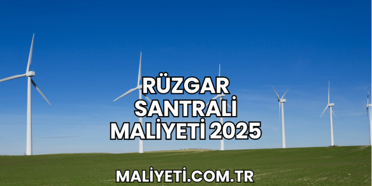 Rüzgar Santrali Maliyeti 2025