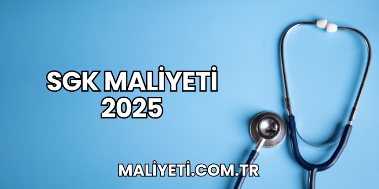 SGK Maliyeti 2025