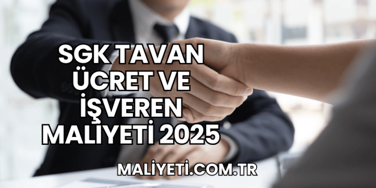 SGK Tavan Ücret ve İşveren Maliyeti 2025