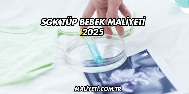 SGK Tüp Bebek Maliyeti 2025