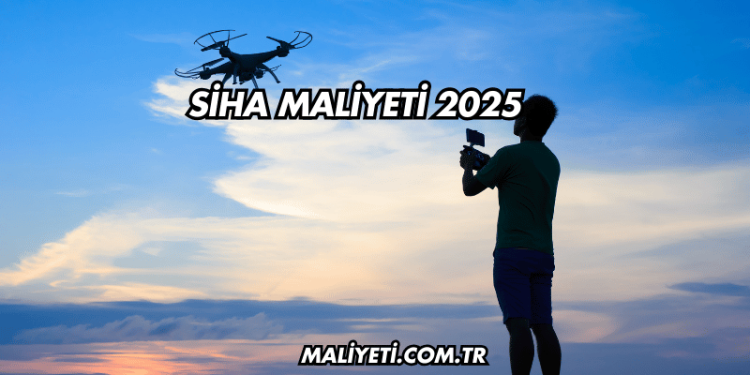 SİHA Maliyeti 2025
