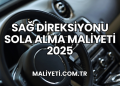 Sağ Direksiyonu Sola Alma Maliyeti 2025