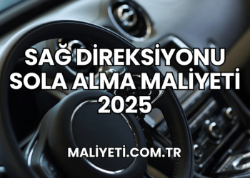 Sağ Direksiyonu Sola Alma Maliyeti 2025