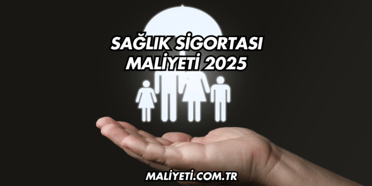 Sağlık Sigortası Maliyeti 2025
