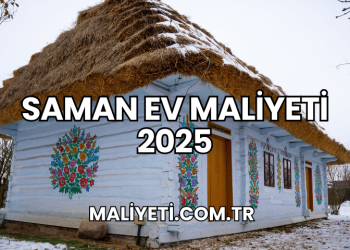 Saman Ev Maliyeti 2025