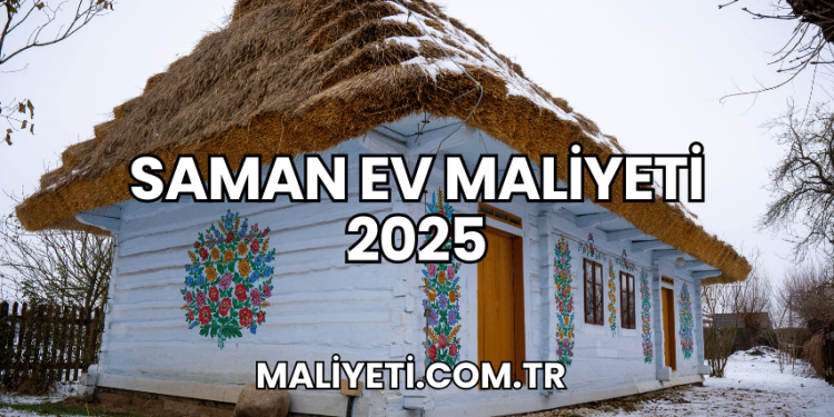 Saman Ev Maliyeti 2025