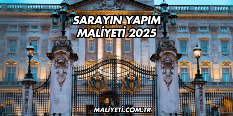 Sarayın Yapım Maliyeti 2025