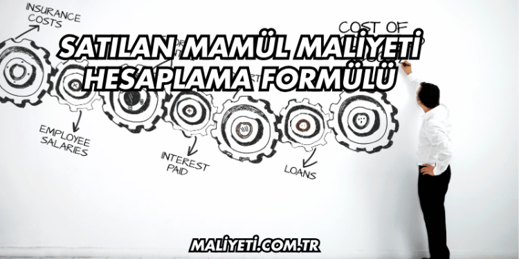 Satılan Mamül Maliyeti Hesaplama Formülü