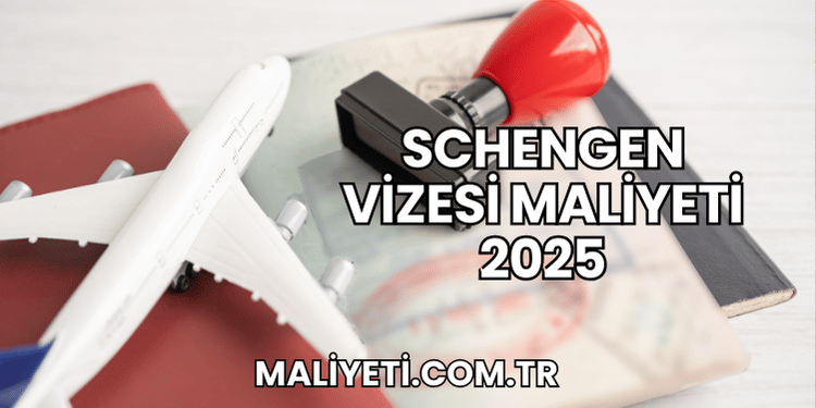 Schengen vizesi maliyeti 2025