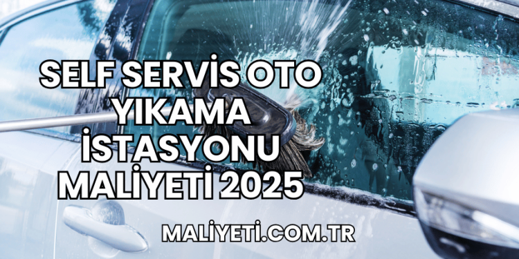 Self Servis Oto Yıkama İstasyonu Maliyeti 2025