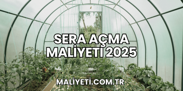 Sera Açma Maliyeti 2025