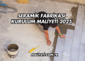 Seramik Fabrikası Kurulum Maliyeti 2025