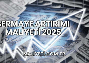 Sermaye Artırımı Maliyeti 2025
