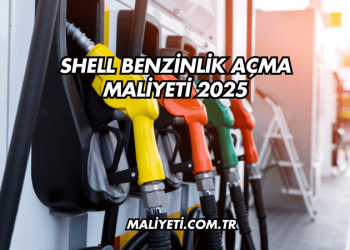 Shell Benzinlik Açma Maliyeti 2025