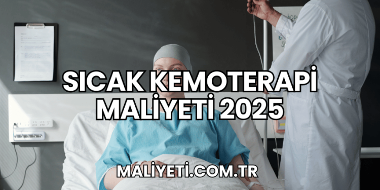 Sıcak Kemoterapi Maliyeti 2025