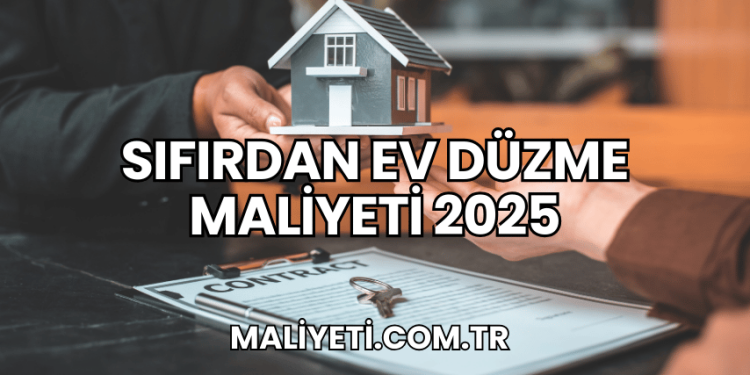 Sıfırdan Ev Düzme Maliyeti 2025