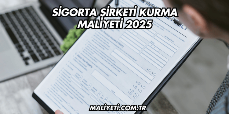 Sigorta Şirketi Kurma Maliyeti 2025
