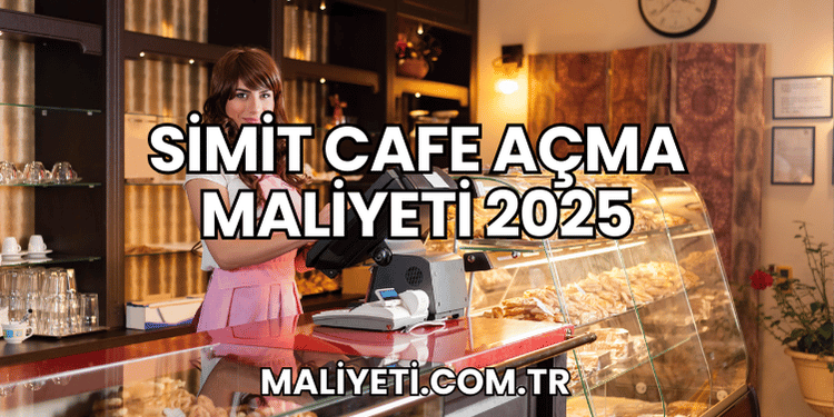 Simit Cafe Açma Maliyeti 2025