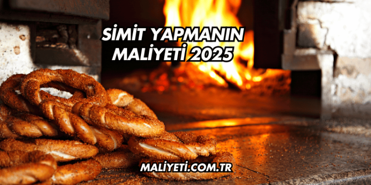 Simit Yapmanın Maliyeti 2025