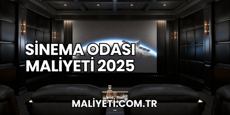 Sinema Odası Maliyeti 2025
