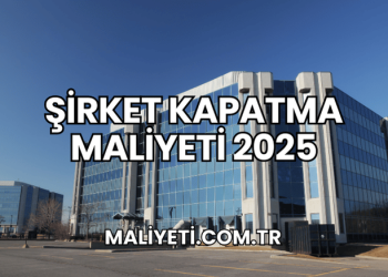 Şirket Kapatma Maliyeti 2025
