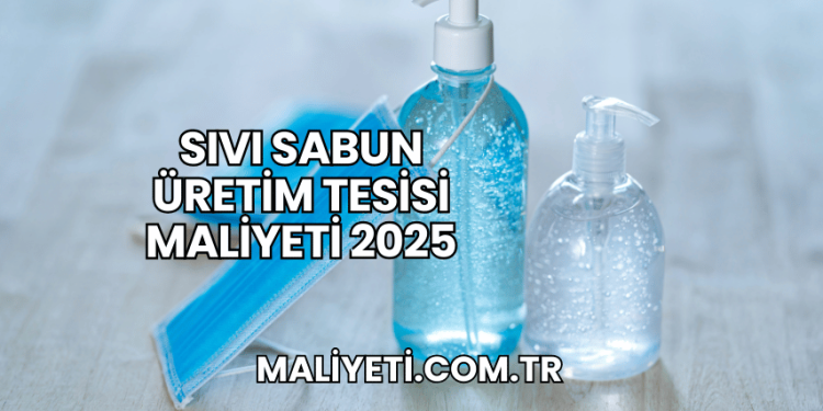 Sıvı Sabun Üretim Tesisi Maliyeti 2025