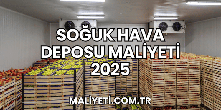 Soğuk Hava Deposu Maliyeti 2025