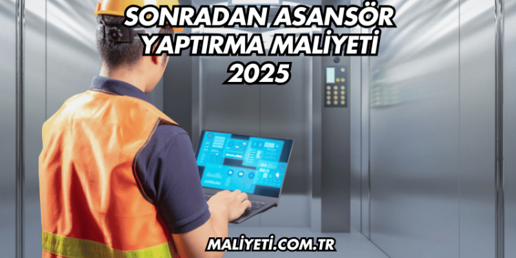 Sonradan Asansör Yaptırma Maliyeti 2025