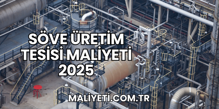Söve Üretim Tesisi Maliyeti 2025