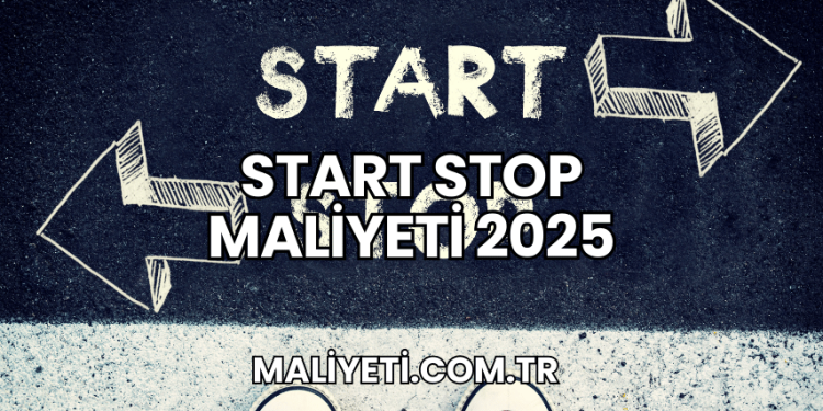 Start Stop Maliyeti 2025
