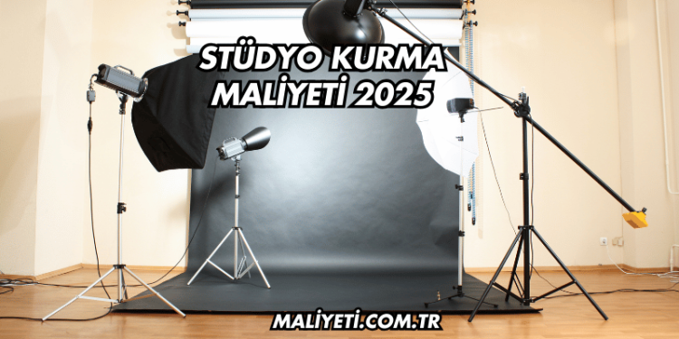 Stüdyo Kurma Maliyeti 2025