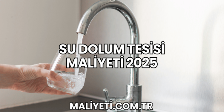 Su Dolum Tesisi Maliyeti 2025