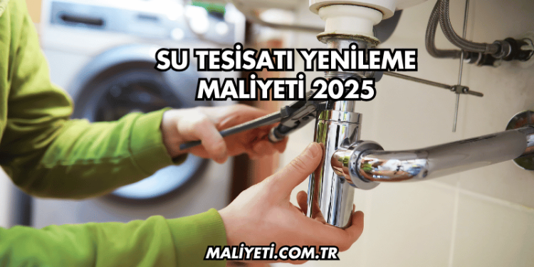 Su Tesisatı Yenileme Maliyeti 2025