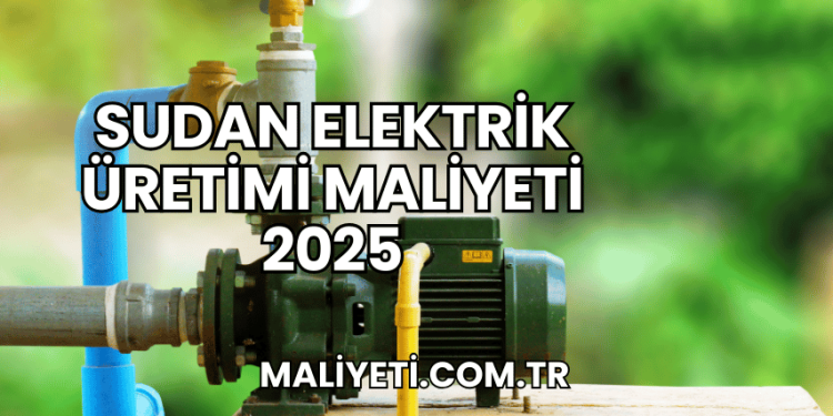 Sudan Elektrik Üretimi Maliyeti 2025