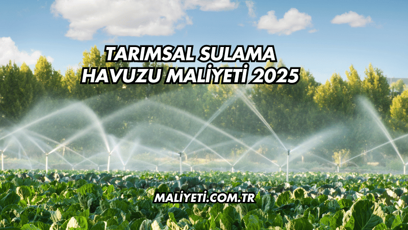 Tarımsal Sulama Havuzu Maliyeti 2025