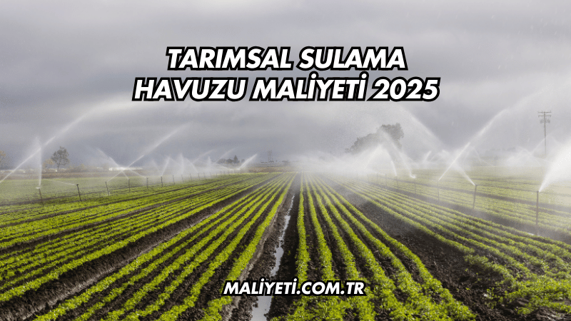 Tarımsal Sulama Havuzu Maliyeti 2025