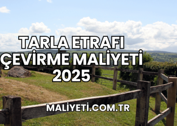 Tarla Etrafı Çevirme Maliyeti 2025