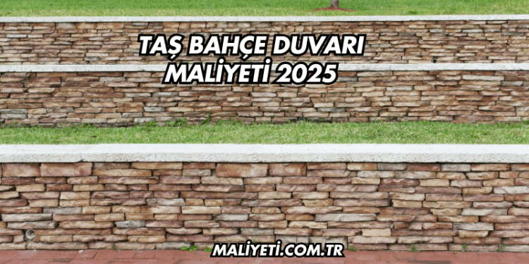 Taş Bahçe Duvarı Maliyeti 2025