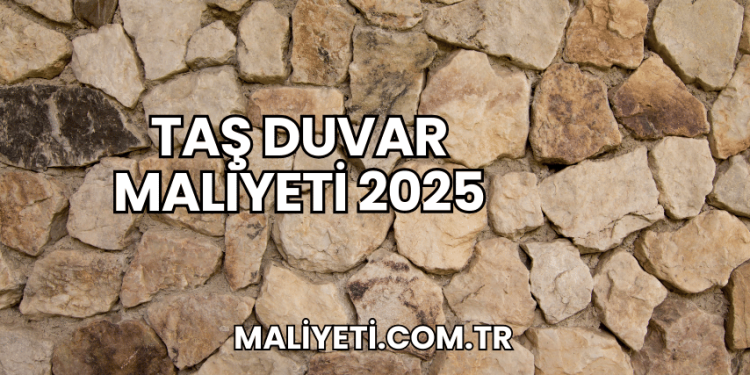 Taş Duvar Maliyeti 2025