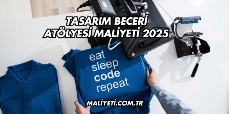 Tasarım Beceri Atölyesi Maliyeti 2025