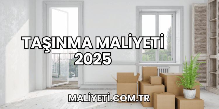 Taşınma Maliyeti 2025
