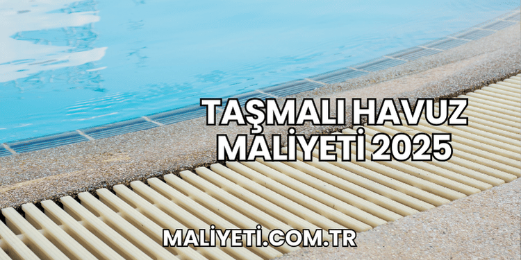 Taşmalı Havuz Maliyeti 2025