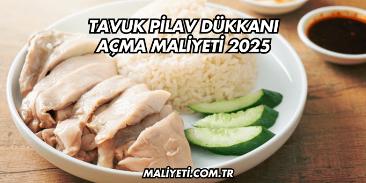 Tavuk Pilav Dükkanı Açma Maliyeti 2025